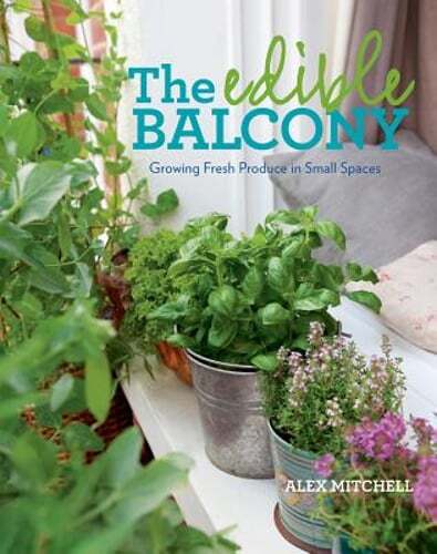 The Edible Balcony: Growing Fresh Produce in Small Spaces by Alex Mitchell: Used