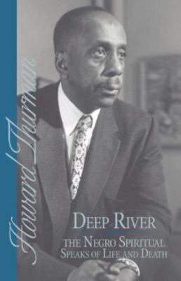 Deep River and the Negro Spiritual Speaks of Life and Death by Howard Thurman...