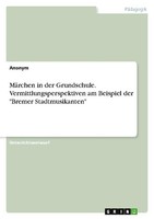 "MäRchen In Der Grundschule. Vermittlungsperspektiven Am Beispiel Der \"Bremer St"