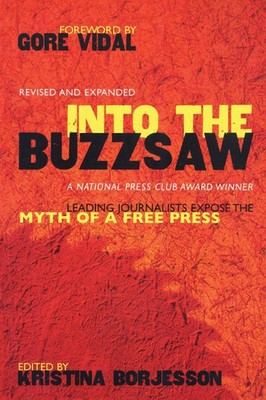 Into The Buzzsaw | Leading Journalists Expose the Myth of a Free Press | Buch