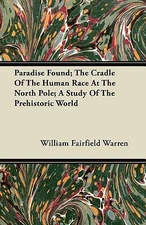 Paradise Found; The Cradle Of The Human Race At The North Pole; A Study Of ...