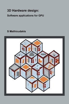 3D Hardware design: Software applications for GPU by S. Mathioudakis Paperback B