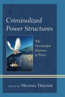 Criminalized Power Structures: The Overlooked Enemies of Peace by Dziedzic: New