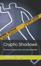 Cryptic Shadows: The Hunt to Catch a New York City Serial Killer by Antwain Conn