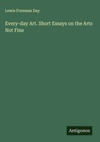 Lewis Foreman Day | Every-Day Art. Short Essays On The Arts Not Fine | Buch