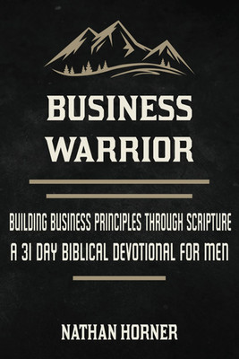 Business Warrior: Building Business Principles Through Scripture - A 31 Day Bibl