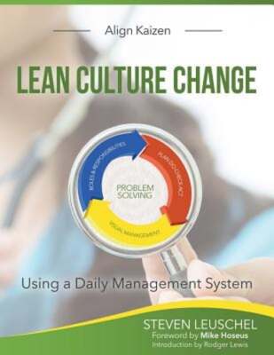Lean Culture Change: Using a Daily Management System by Steven R Leuschel: New