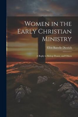 Dietrick - Women in the Early Christian Ministry  A Reply to Bishop Do - X555z