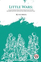 H. G Wells | Little Wars; A Game For Boys From Twelve Years Of Age To One...
