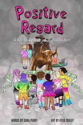 Positive Regard: A kids' book about bullying and kindness by Kylie Sivley Paperb