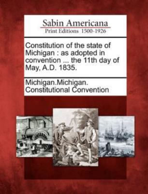 Constitution of the State of Michigan: As Adopted in Convention ... the 11th...