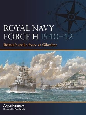 Royal Navy Force H 1940�42: Britain's strike force at Gibraltar by Konstam