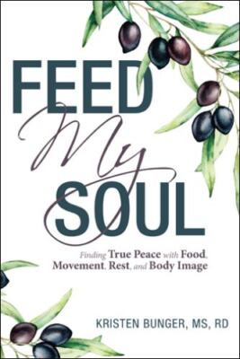 Feed My Soul : Finding True Peace With Food, Movement, Rest, and Body Image, ...