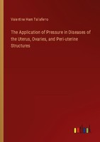 The Application Of Pressure In Diseases Of The Uterus, Ovaries, And Peri-Uterine
