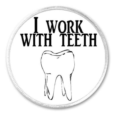 I Work With Teeth - 3'' Sew / Iron On Patch Dentist Dentistry Dental Hygienist