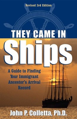 They Came in Ships: Finding Your Immigrant Ancestor's Arrival Record (3rd Edi...