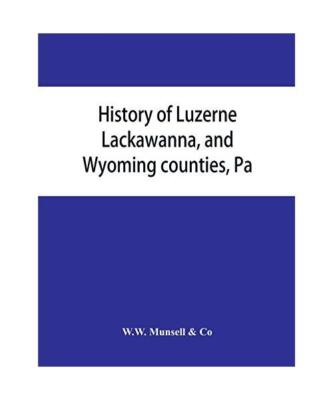 History of Luzerne, Lackawanna, and Wyoming counties, Pa.; with illustrations an