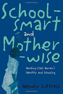 School-smart and Mother-wise: Working-Class Women's Identity and Schooling (Per