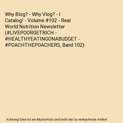 Why Blog? - Why Vlog? - I Catalog! - Volume #102 - Real World Nutrition Newslett
