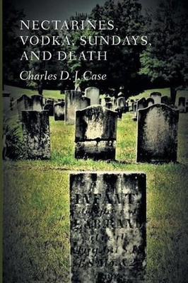 Nectarines, Vodka, Sundays, and Death by Charles David James Case (English) Pape