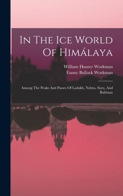 Workman - In The Ice World Of Himlaya  Among The Peaks And Passes Of  - X555z