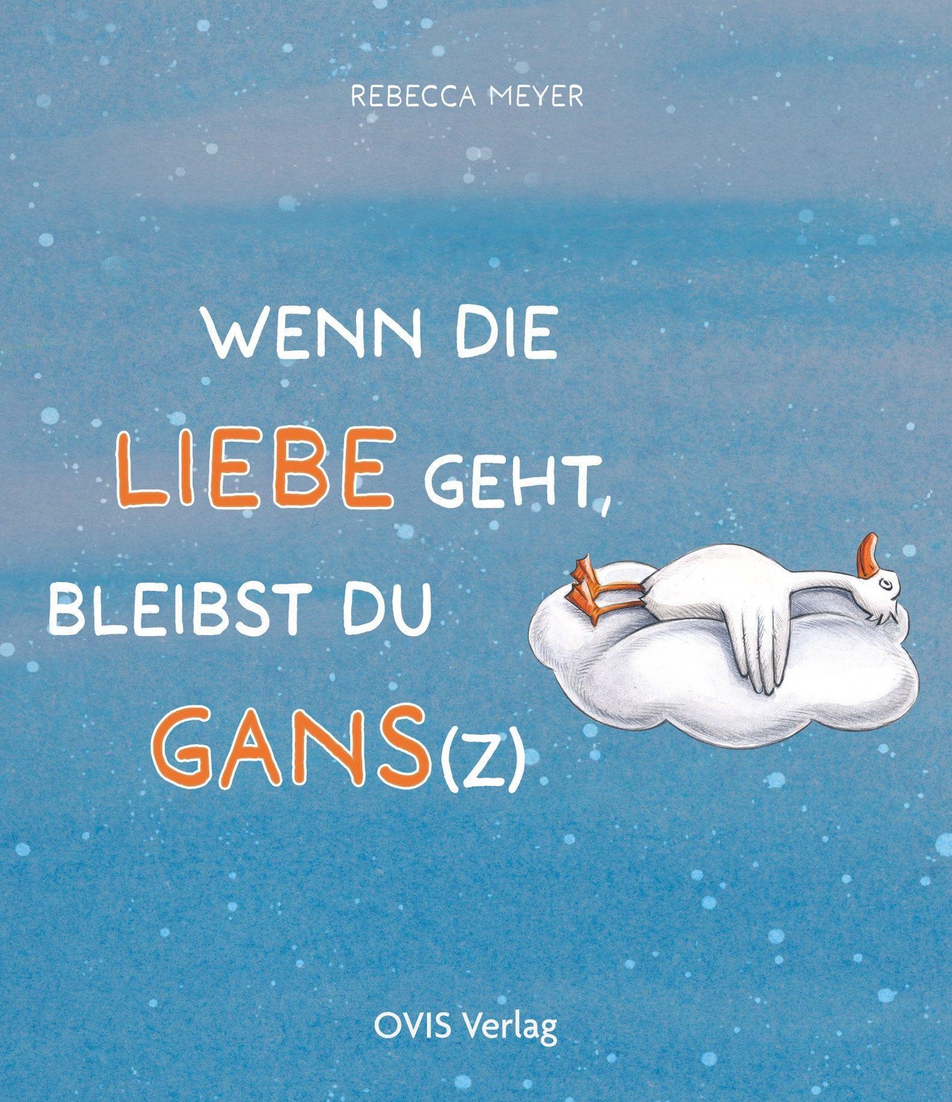 Wenn die Liebe geht, bleibst du Gans(z) Rebecca Meyer
