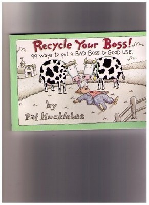 Recycle Your Boss: 99 Ways to Put a Bad Boss to Good Use,Pat Huc