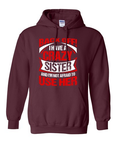 Back Off I Have A Crazy Sister I'm Not Afraid To Use Her DT Sweatshirt Hoodie - Picture 4 of 7
