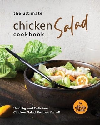 The Ultimate Chicken Salad Cookbook: Healthy and Delicious Chicken Salad Recipes
