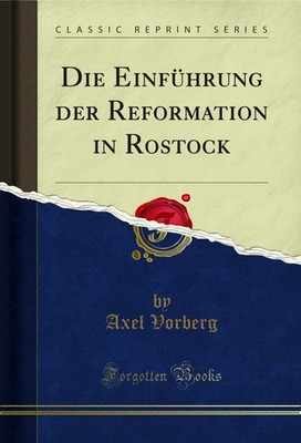 Die Einführung der Reformation in Rostock (Classic Reprint)