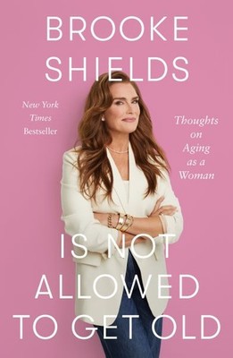 Brooke Shields Is Not Allowed to Get Old : Thoughts on Aging As a Woman, Pape...
