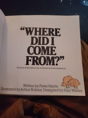 Where DID I Come From? Facts of Life Without Any Nonsense and With