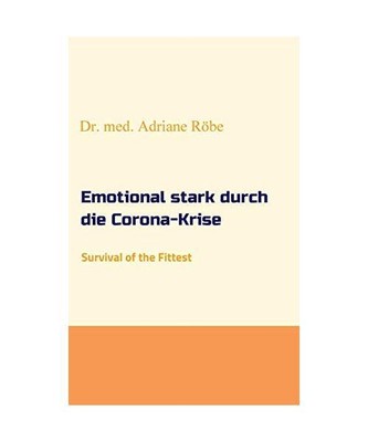 Emotional stark durch die Corona-Krise: Survival of the Fittest, Adriane Röbe