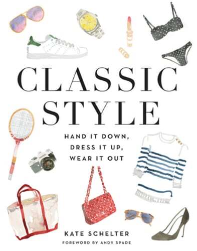 Classic Style: Hand It Down, Dress It Up, Wear It Out by Kate Schelter: New