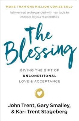 The Blessing: Giving the Gift of Unconditional Love and Acceptance by John Trent