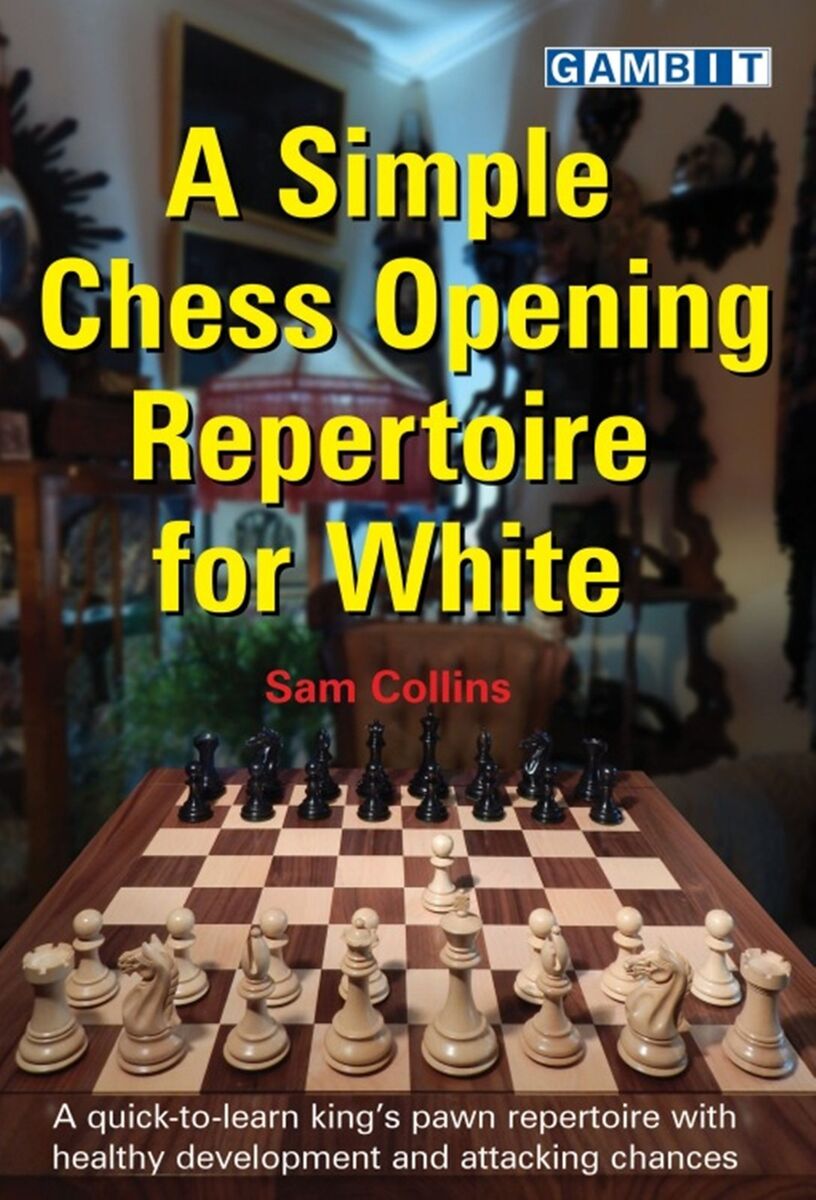 A Simple Chess Opening Repertoire for White. By Sam Collins NEW BOOK