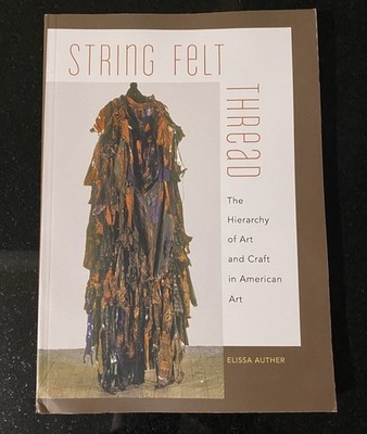 STRING, FELT, THREAD: THE HIERARCHY OF ART AND CRAFT IN AMERICA