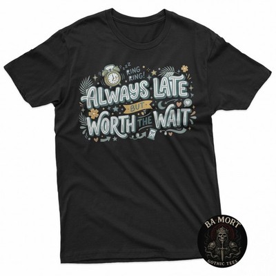 Always Late But Worth The Wait T-Shirt