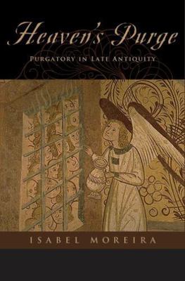 Heaven's Purge : Purgatory in Late Antiquity, Hardcover by Moreira, Isabel, B...