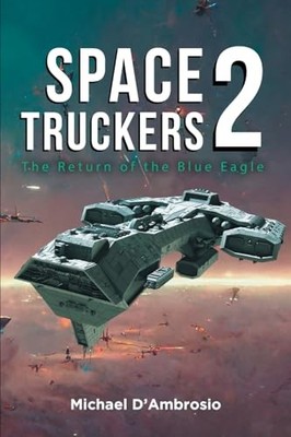 Space Truckers : The Return of the Blue Eagle by Michael D'Ambrosio (2023, ...