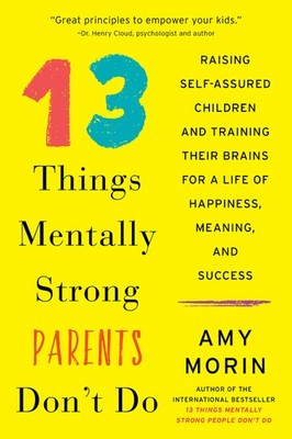 13 Things Mentally Strong Parents Don't Do: Raising Self-Assured Children and...