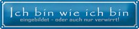 Blechschild Spruch 46X10Cm Ich Bin Wie Ich Bin Eingebildet Dekoration