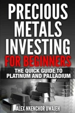 Precious Metals Investing For Beginners: The Quick Guide To Platinum And Pa...