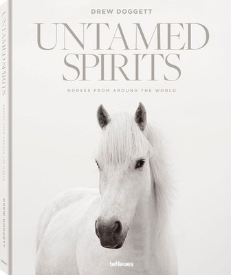 Untamed Spirits: Horses From Around the World Drew Doggett