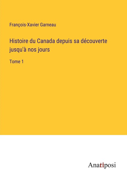 FrançOis-Xavier Garneau | Histoire Du Canada Depuis Sa DéCouverte Jusqu'à Nos...-image