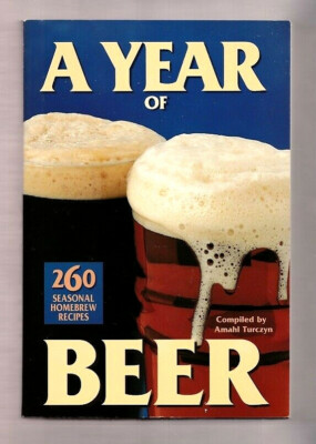 A YEAR OF BEER~269 SEASONAL HOMEBREW RECIPES-WORLD BEER STYLES-BREWING-HISTORY