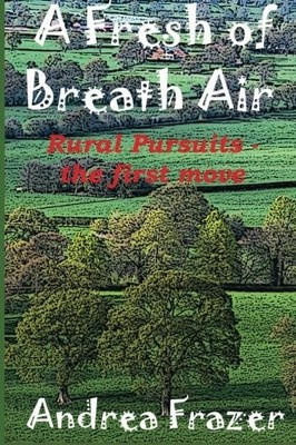 A FRESH OF BREATH AIR: RURAL PURSUITS - THE FIRST MOVE By Andrea Frazer **NEW**