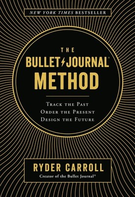 The Bullet Journal Method: Track the Past, Order the Present, Design the Fut...
