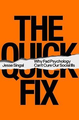 The Quick Fix: Why Fad Psychology Can..., Singal, Jesse