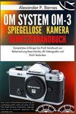 OM System OM-3 Spiegellose Kamera Benutzerhandbuch: Komplettes Anf nger bis Prof
